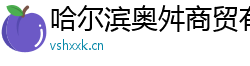 哈尔滨奥舛商贸有限公司